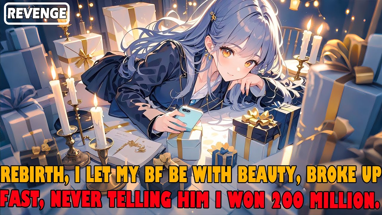 Rebirth, I Let My Bf Be with School Beauty and Broke up Fast, Never Telling Him I Won 200 Million.