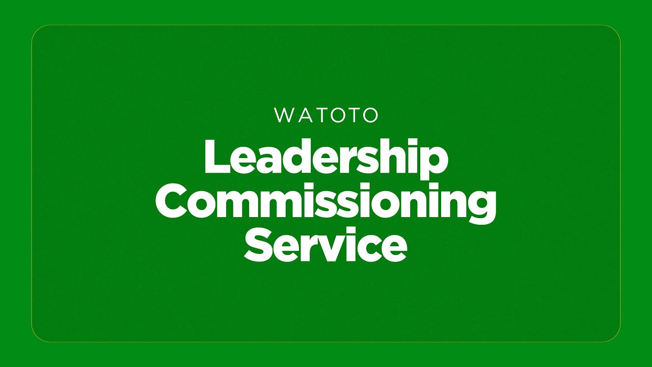 WATOTO LEADERSHIP COMMISSIONING SERVICE