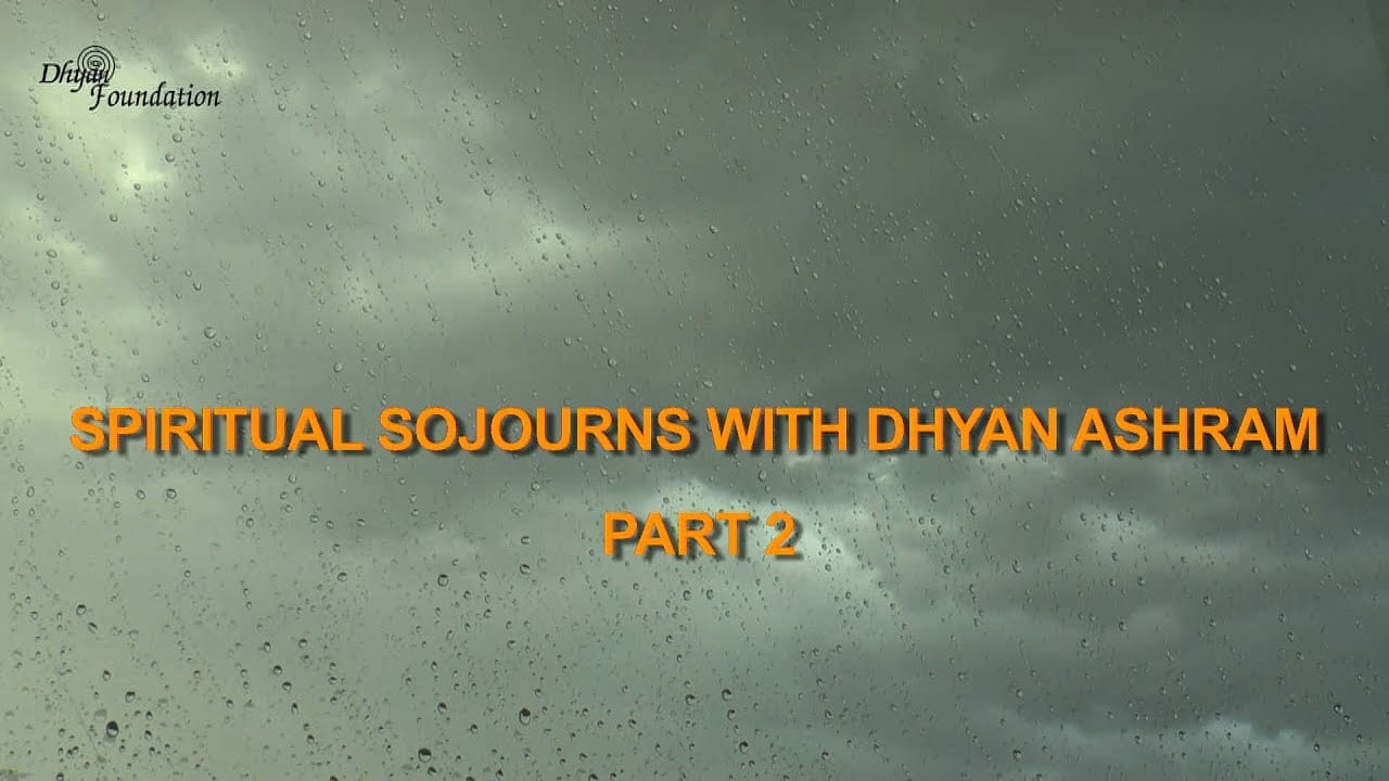 Spiritual Sojourns with Dhyan Ashram - Yogi Ashwini - Dhyan Foundation- PART 2