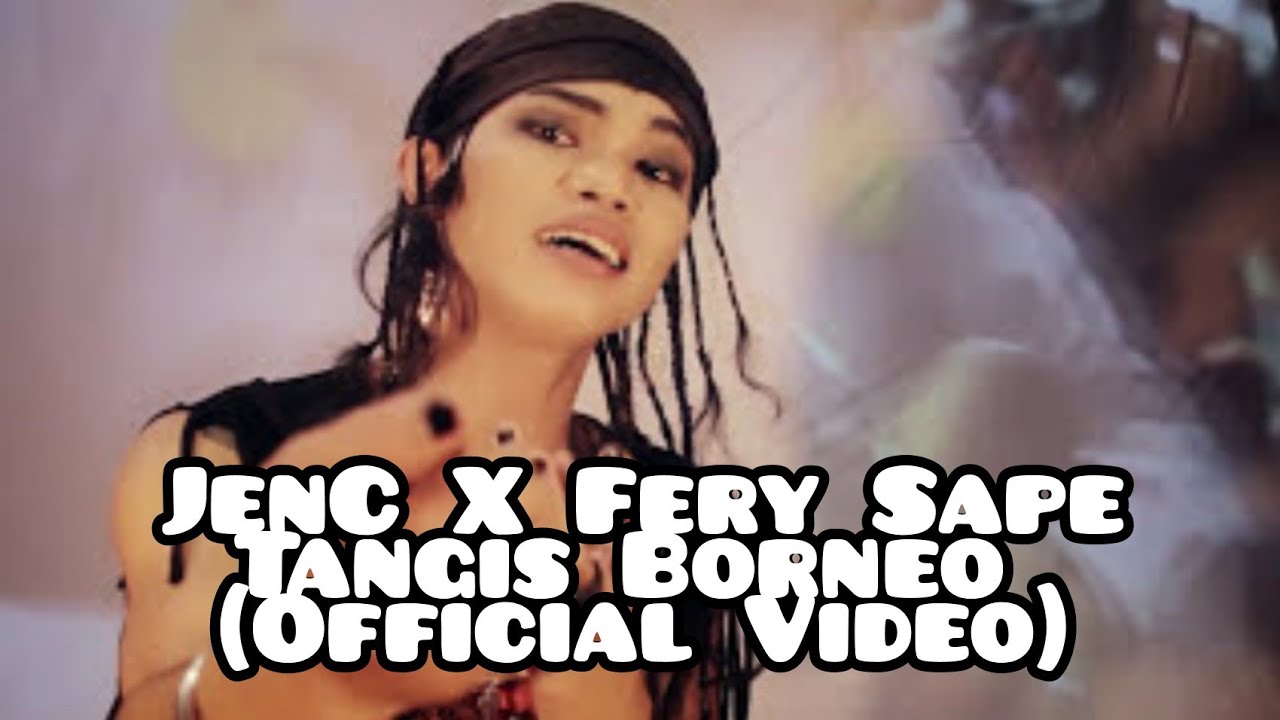 JenC X Fery Sape - Tangis Borneo (Official Video)