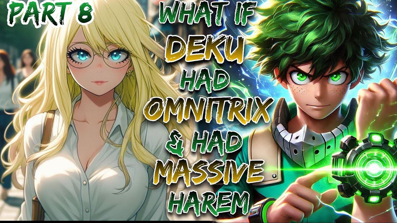 What If Deku Had Omnitrix & Had Massive Harem!? | Part 8