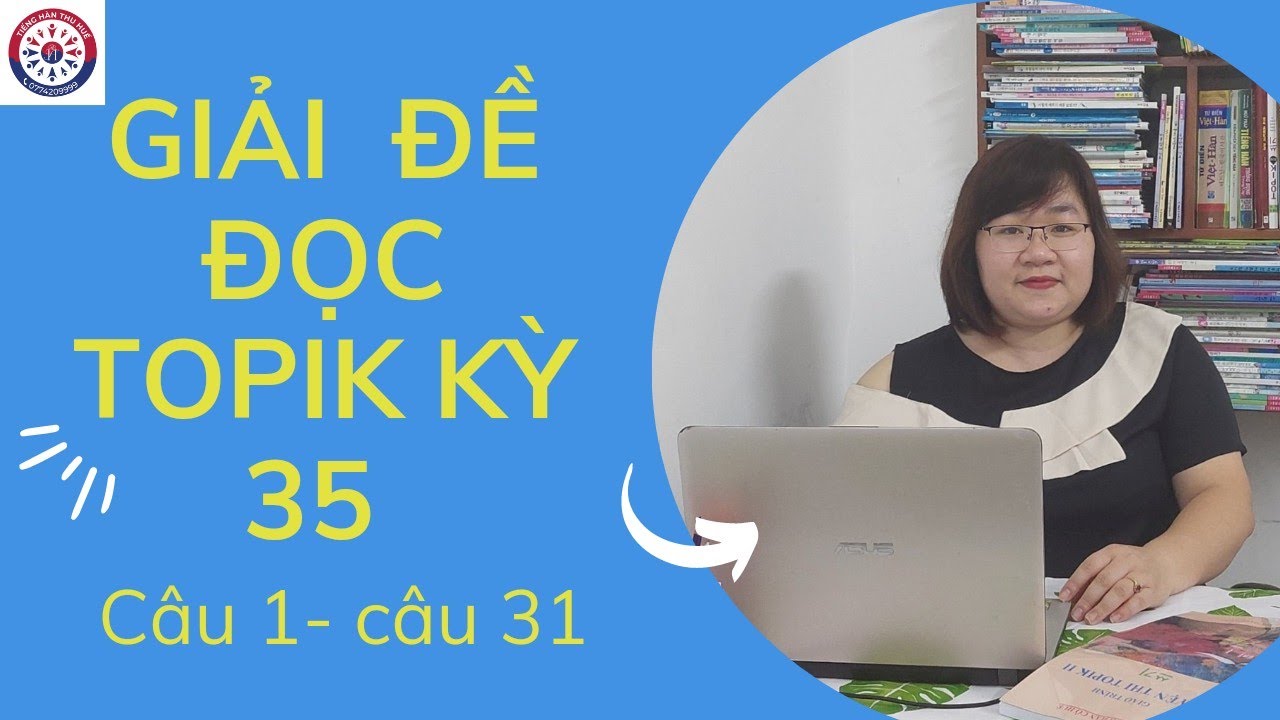 GIẢI ĐỀ ĐỌC TOPIK KỲ 35 ( C&Acirc;U 1 - C&Acirc;U 31 )