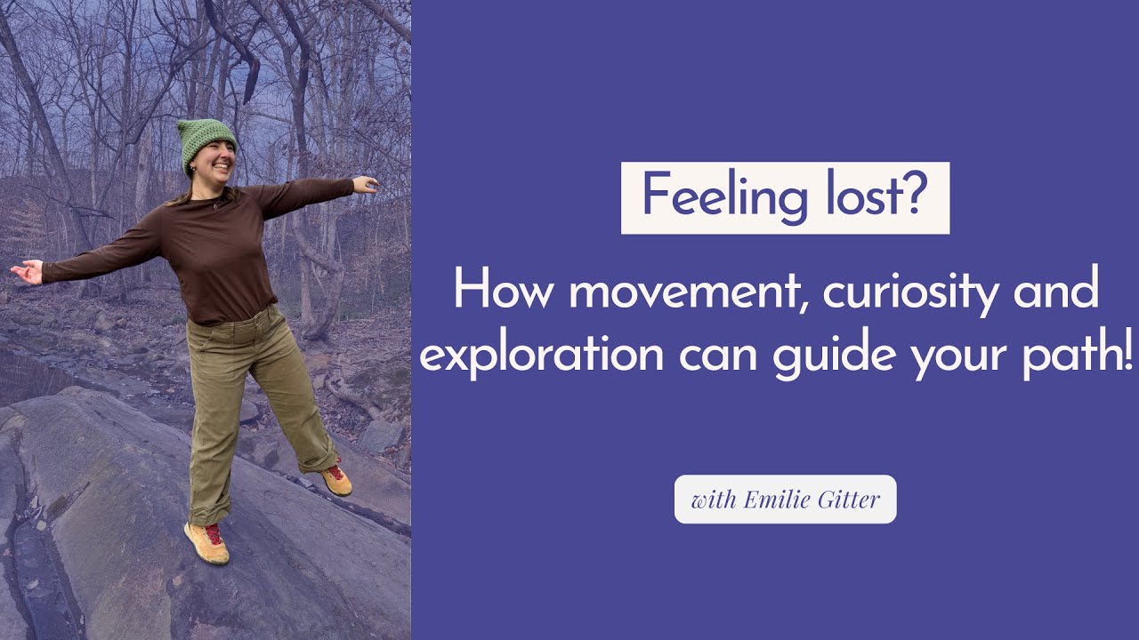 Feeling lost? How movement, curiosity and exploration can guide your path! With Emilie Gitter