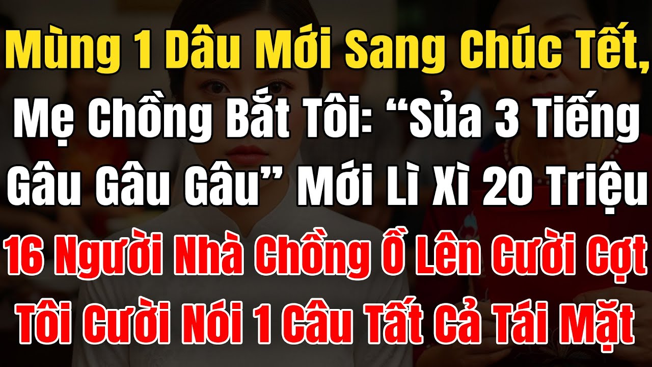 Mùng 1 Dâu Mới Sang Chúc Tết, Mẹ Chồng Bắt Tôi 