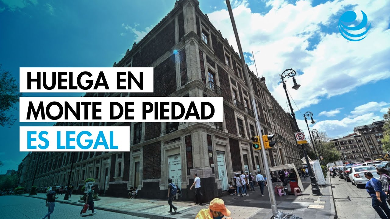 Huelga en Monte de Piedad es declarada legalmente existente por Tribunal Federal Laboral