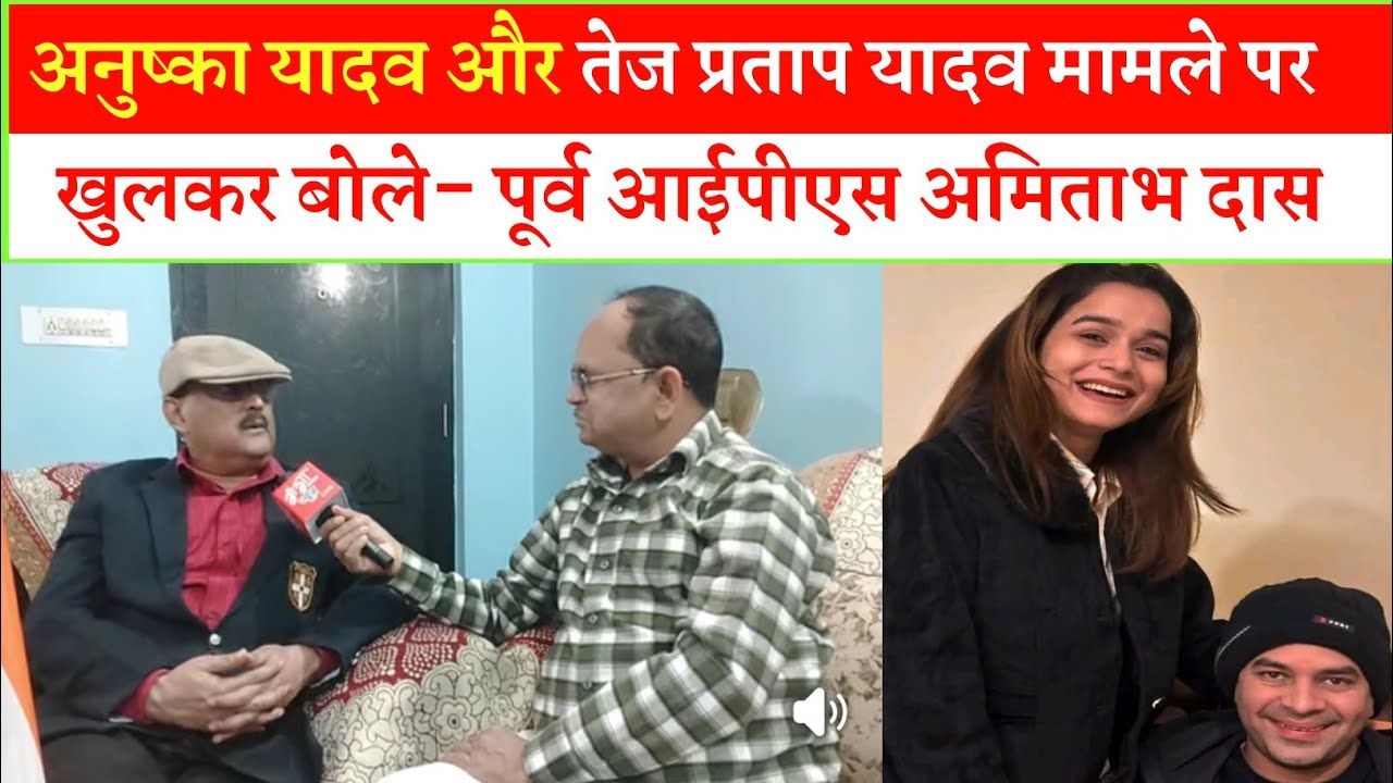अनुष्का यादव और तेज प्रताप यादव मामले पर खुलकर बोले- पूर्व आईपीएस अमिताभ दास