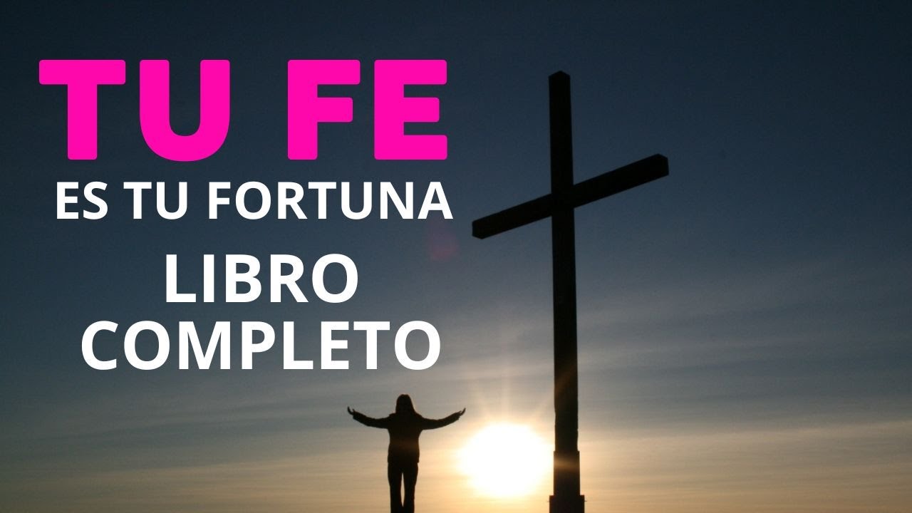 Neville Goddard - Tu F&Eacute; es Tu Fortuna! - LIBRO COMPLETO