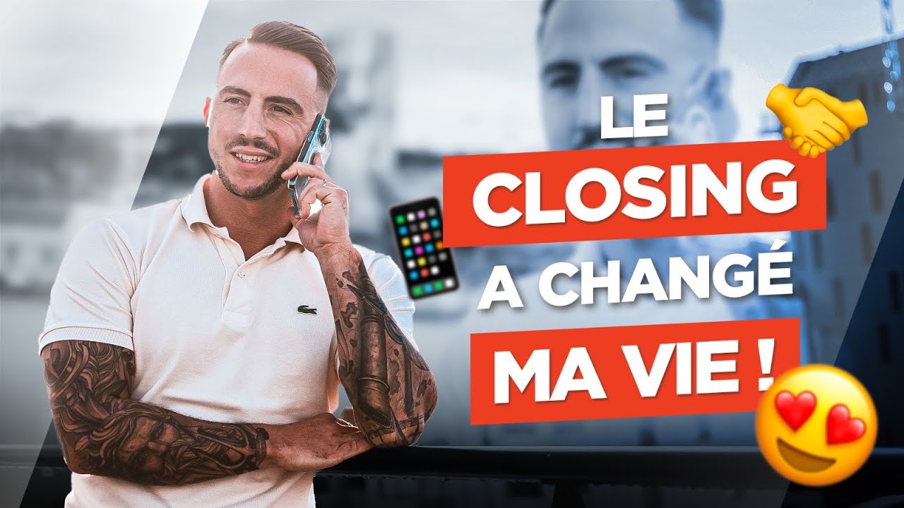 Le CLOSING a chang&eacute; MA VIE !