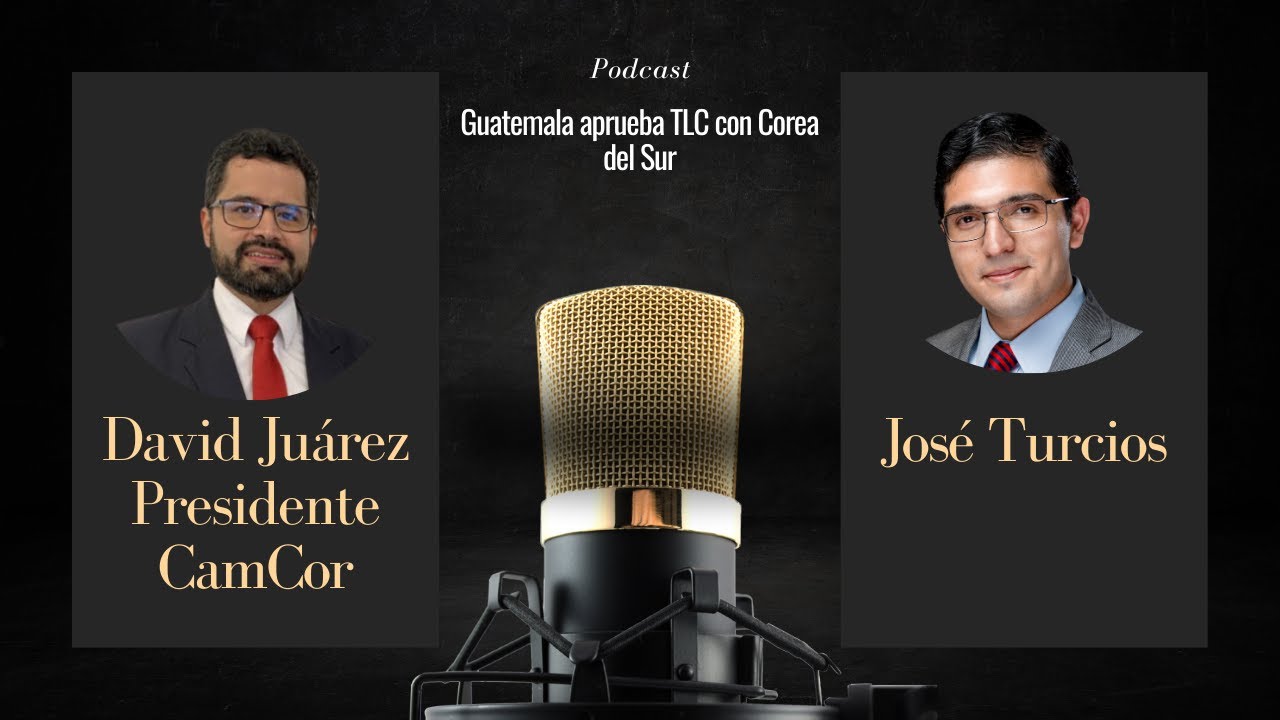 EP 19. GUATEMALA ADHIERE AL TLC COREA DEL SUR.  CON DAVID JUAREZ PRESIDENTE DE CAM-COR.