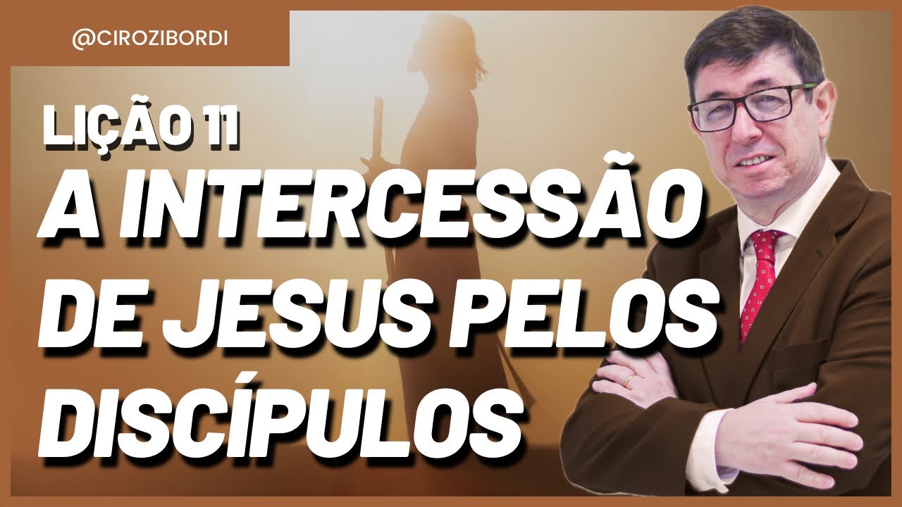 A Intercessão de Jesus pelos Discípulos | ​⁠Lição 11 | Evangelho de João