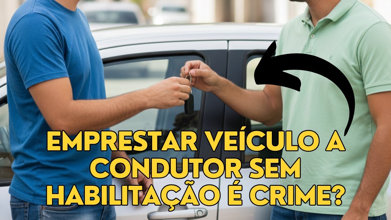 Emprestar veículo a condutor sem habilitação é crime?