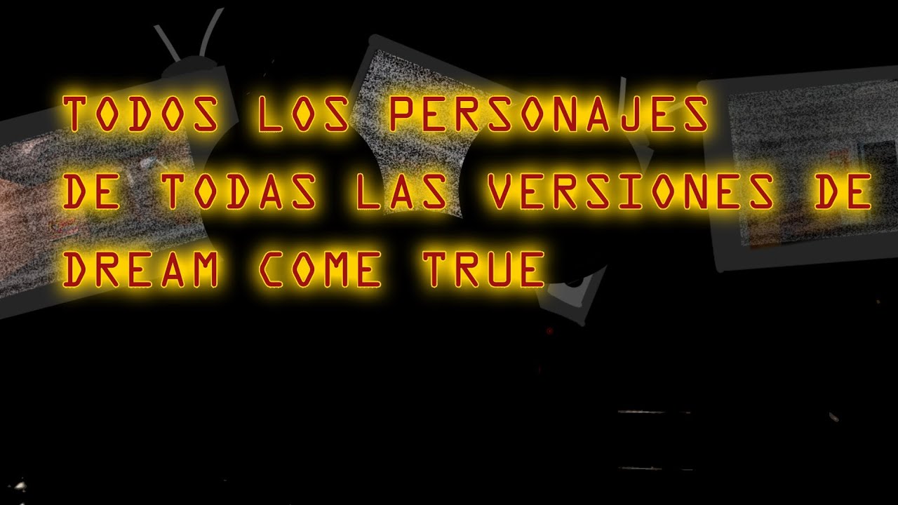 TODOS LOS PERSONAJES DE TODAS LAS VERSIONES DE DREAM COME TRUE (DCT)
