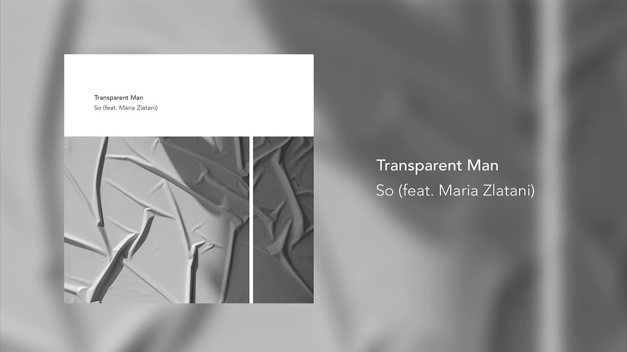 Transparent Man - So (feat. Maria Zlatani)