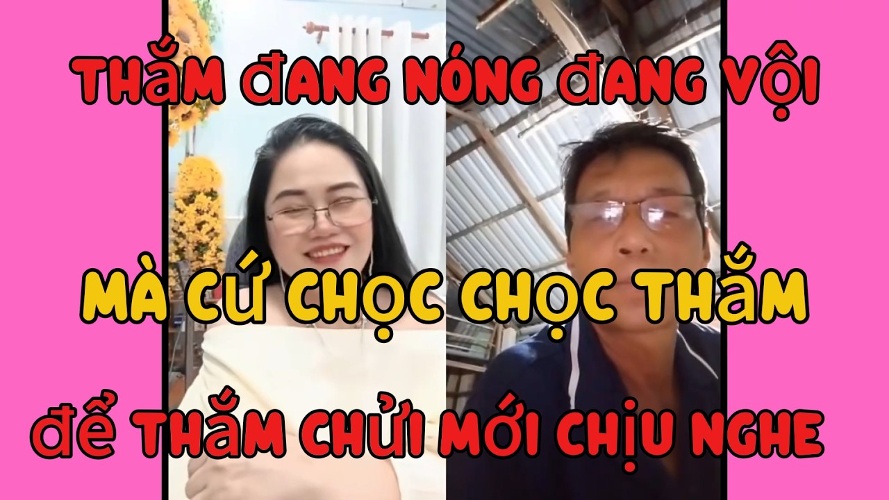 Thắm đang nóng đang vội nhìn anh, mà cứ chọc thắm để thắm giận thắm chửi vậy