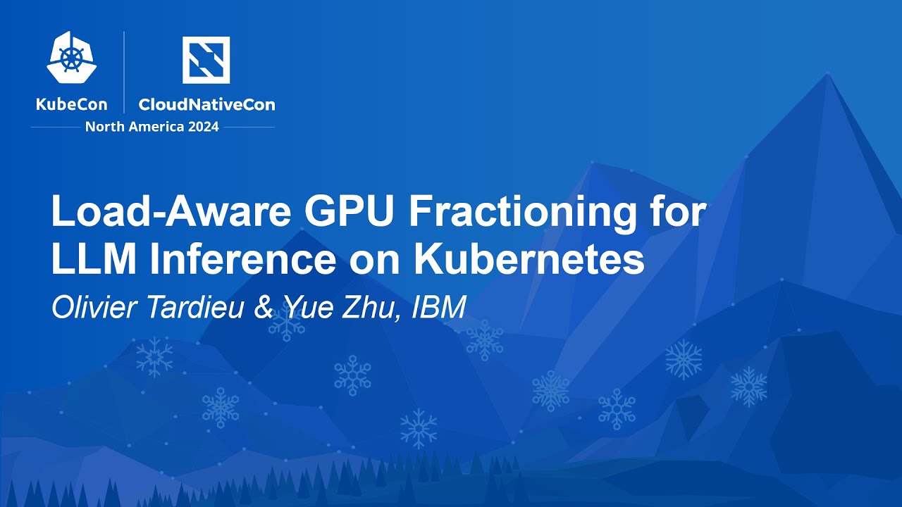 Load-Aware GPU Fractioning for LLM Inference on Kubernetes - Olivier Tardieu & Yue Zhu, IBM