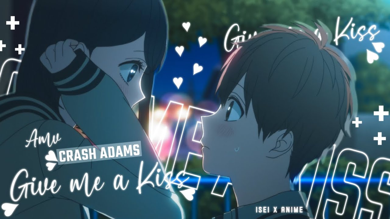 Give Me A Kiss  -「AMV」- Anime MV