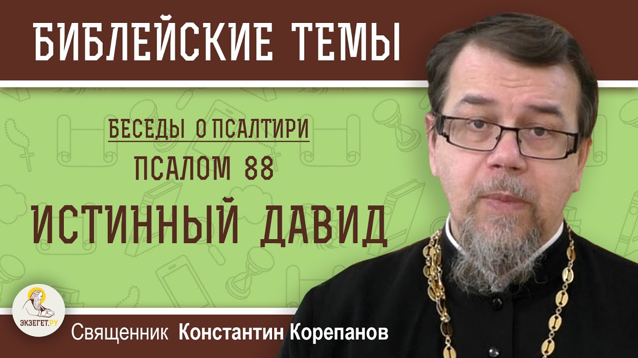 ИСТИННЫЙ ДАВИД.  Псалом 88. Священник Константин Корепанов