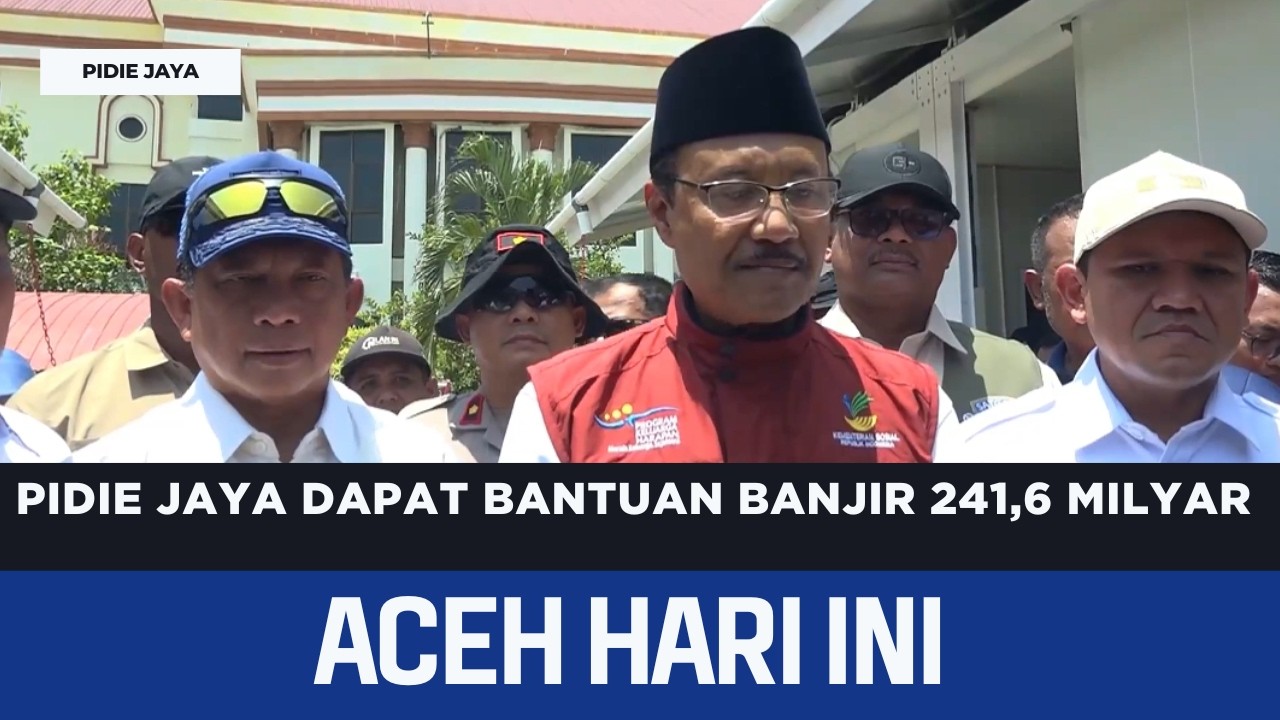 Pidie Jaya Dapat Bantuan Banjir 241,6 Milyar | Berita Aceh Hari Ini