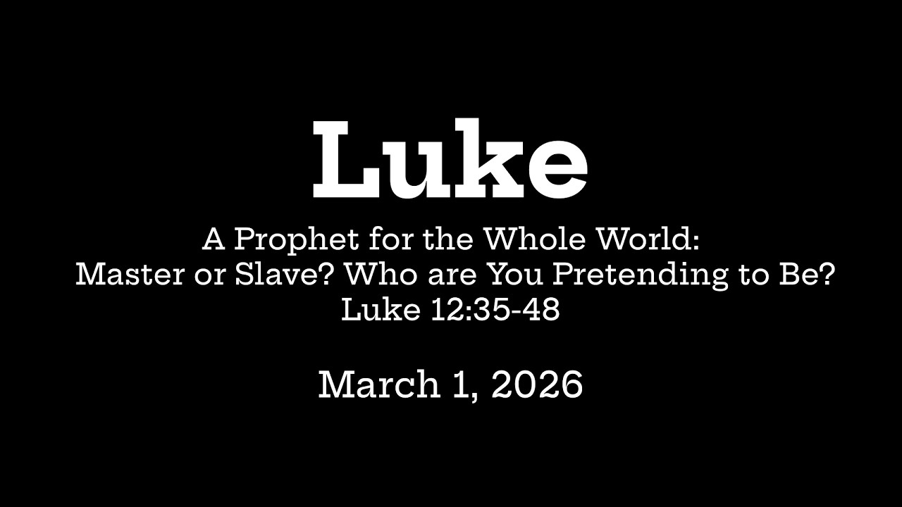 Luke - A Prophet for the Whole World: Master or Slave? Who are You Pretending to Be? - Luke 12:35-48