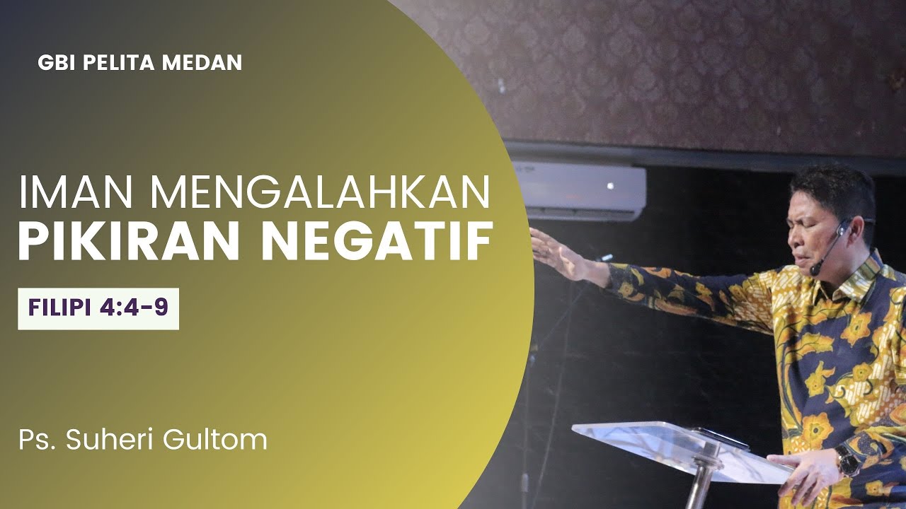 IMAN MENGALAHKAN PIKIRAN NEGATIF ( Fil. 4:4-9) | Ps. Suheri Gultom | Official GBI PELITA Medan
