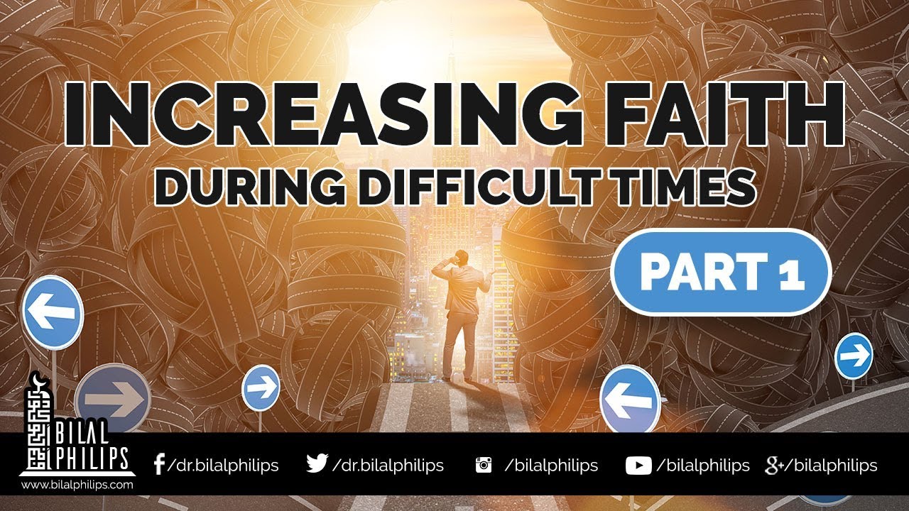 Increasing faith in Difficult Times Part 1 - Dr. Bilal Philips