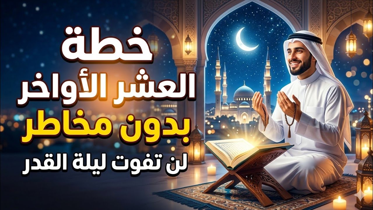 لن تفوت ليله القدر بعد اليوم خطه العشرالأواخر بدون مخاطر