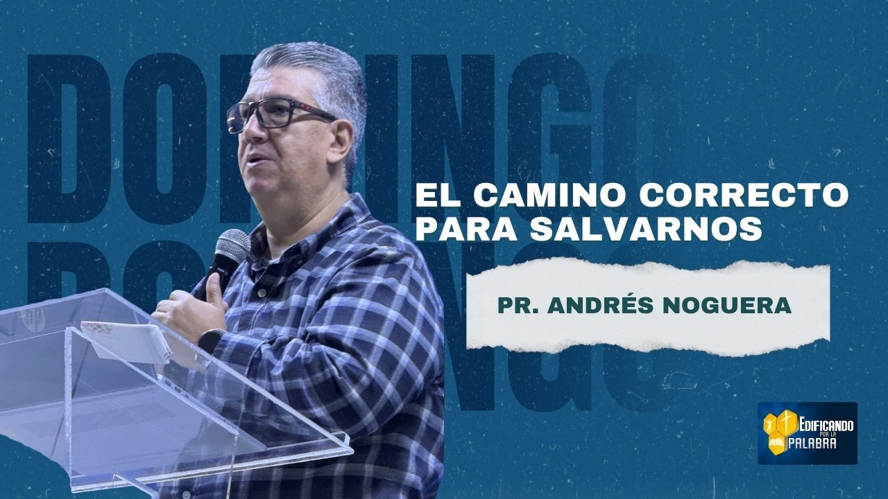 Pastor Andrés Noguera - El Camino Correcto para Salvarnos