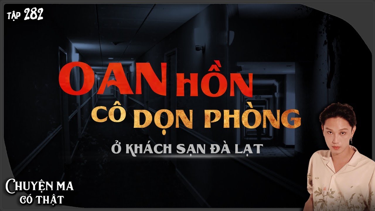 Tập 282: OAN HỒN CÔ DỌN PHÒNG Ở KS ĐÀ LẠT || chuyện ma có thật || NGUYỄN NGUYỄN