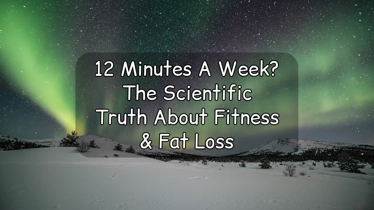 12 Minutes A Week? The Scientific Truth About Fitness & Fat Loss