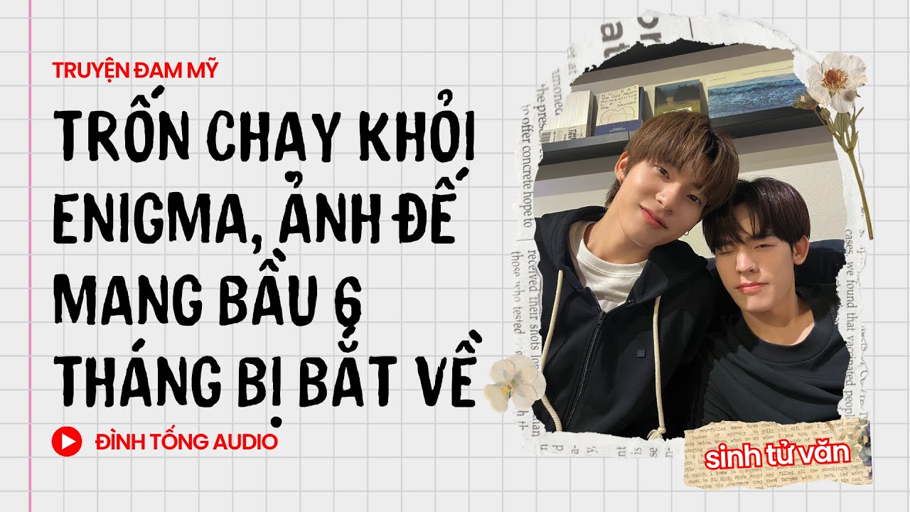 Truyện Đam Mỹ FULL || Trốn Chạy Khỏi Enigma, Ảnh Đế Mang Bầu 6 Tháng Bị Bắt Về || Đình Tống Audio