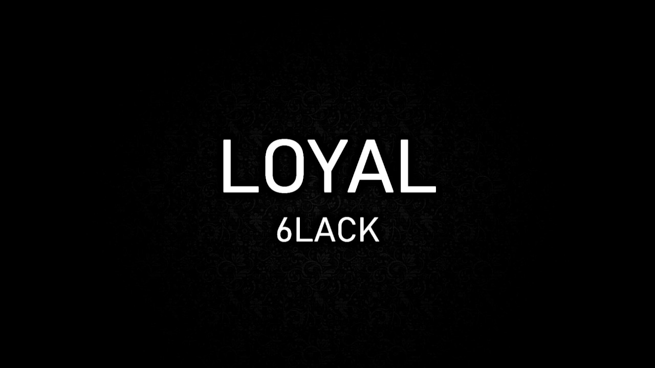 6LACK - Loyal (lyrics)