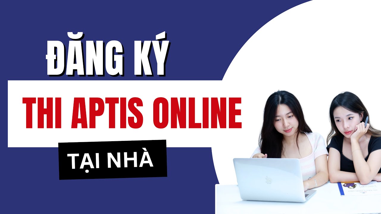 Hướng dẫn Đăng ký thi Aptis Online - Chi tiết nhất