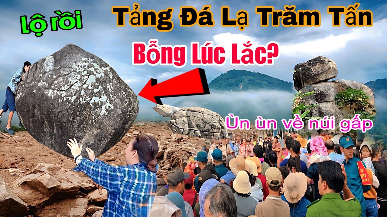 Ngay lúc này ùn ùn kéo về núi bất ngờ xuất hiện cục đá trăm tấn bỗng lúc lắc lạ kỳ