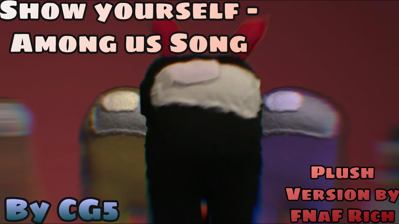 Show Yourself- Among Us Song By CG5- Plush Version