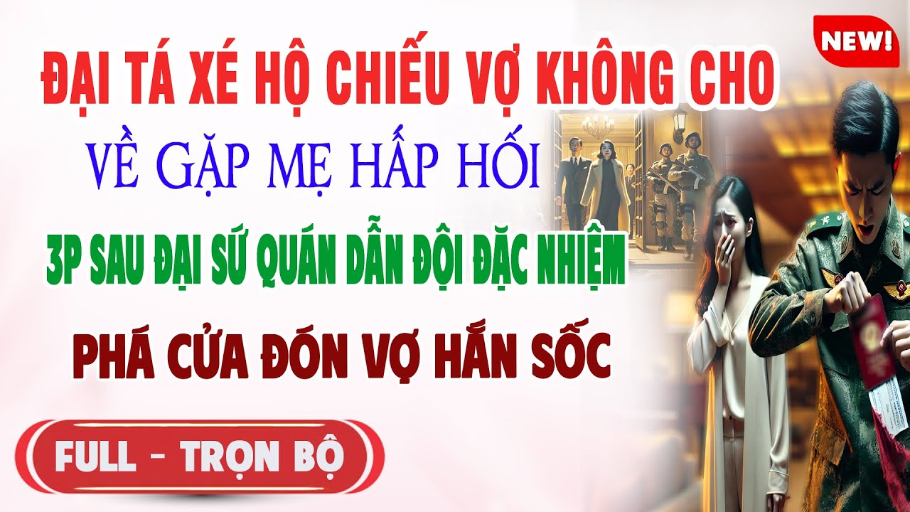 ♥️ Truyện Ngôn Tình ĐẠI TÁ XÉ HỘ CHIẾU VỢ K CHO VỀ GẶP MẸ HẤP HỐI Đại Sứ Quán Đón Vợ Hắn Phát Điên
