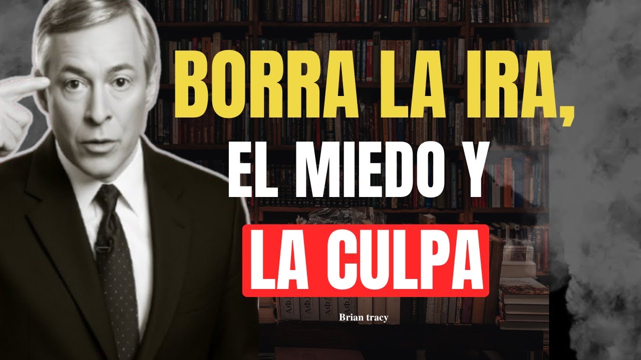 Cómo ELIMINAR la Ira, el Miedo y la Culpa para SIEMPRE | El Método de Brian Tracy 🧠