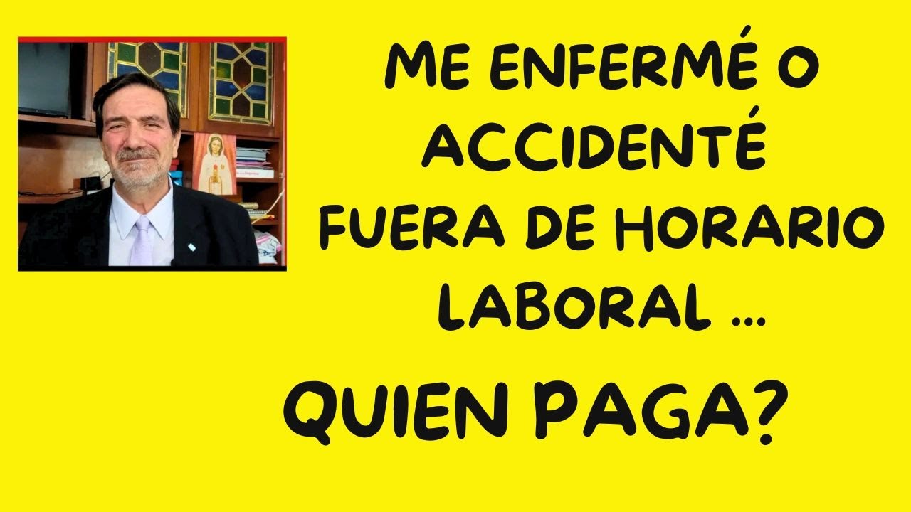 Me ENFERMÉ o ACCIDENTÉ fuera del HORARIO LABORAL y por causas NO LABORALES ... ME TIENEN QUE PAGAR?