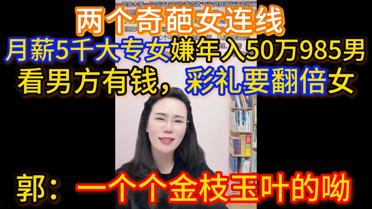 两个奇葩女连线，一个是月薪5千大专女嫌年入50万985男彩礼给40万少，一个是父母看男方有钱，彩礼要翻倍，郭延娇：一个个金枝玉叶的呦。