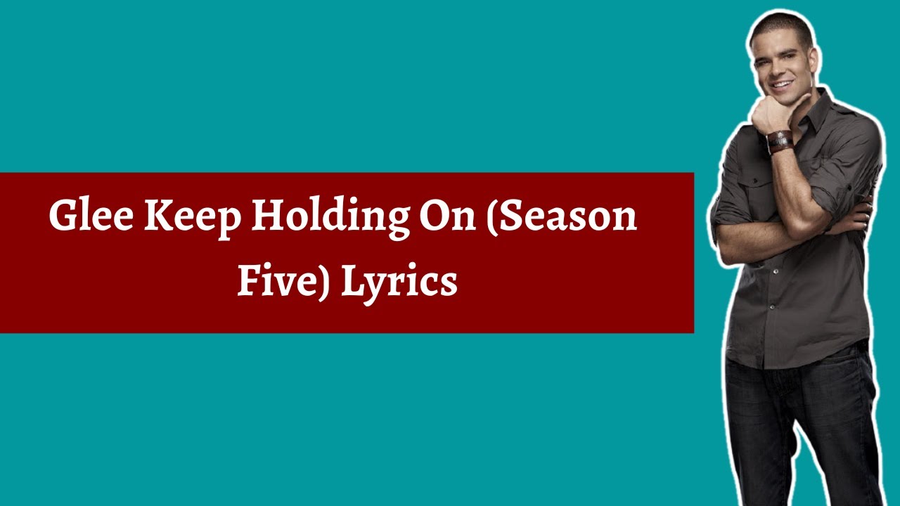 Glee Keep Holding On (Season Five) Lyrics