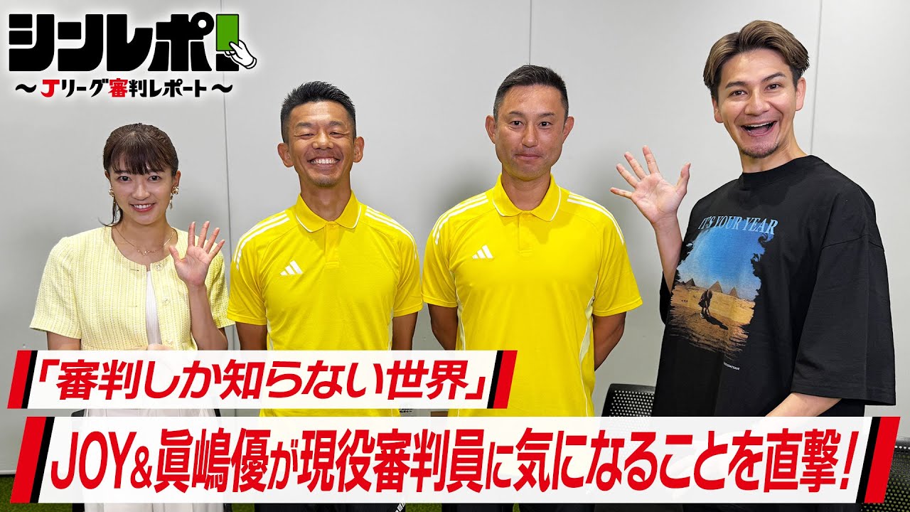 Ｊリーグ審判レポート（シンレポ！）#7『「審判しか知らない世界」JOY＆眞嶋優が現役審判員に気になることを直撃！』