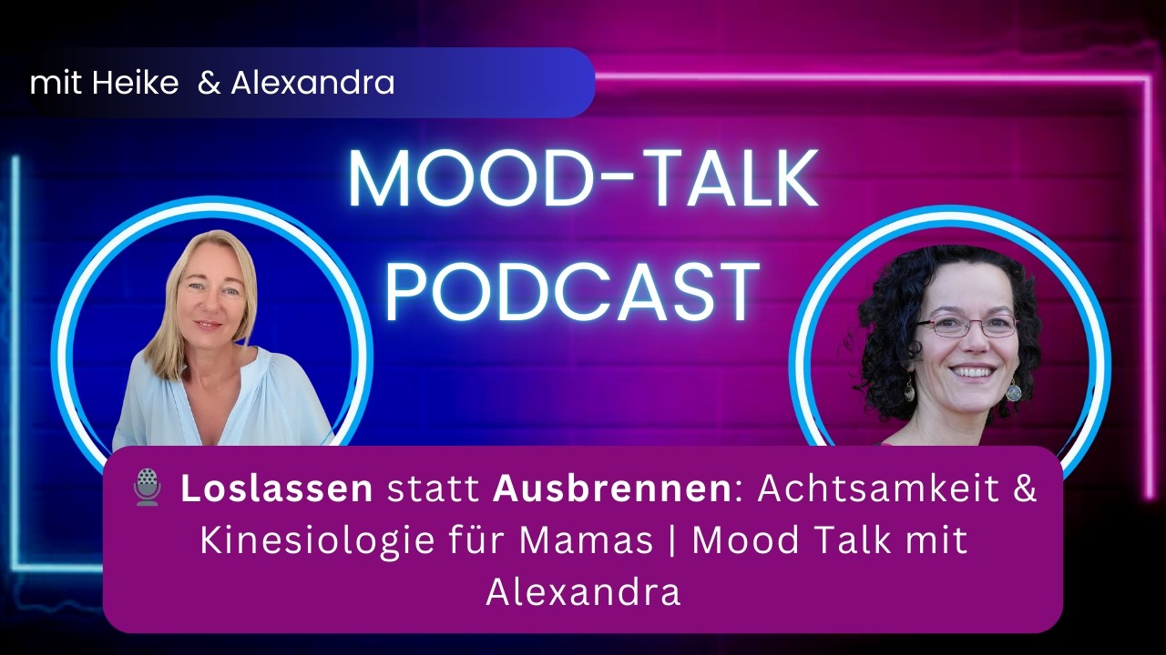 Loslassen statt Ausbrennen: Achtsamkeit & Kinesiologie für Mamas | Mood Talk mit Alexandra
