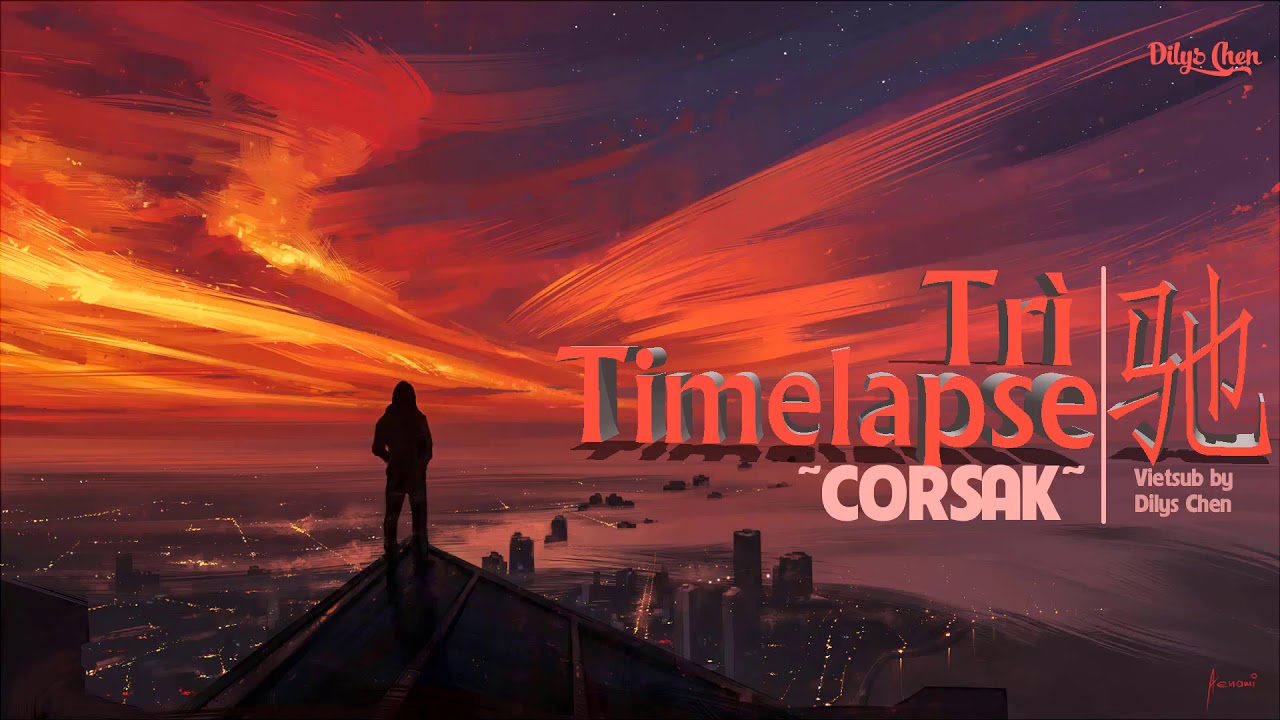 [Vietsub + Pinyin] Tr&igrave; 驰 Timelapse | CORSAK