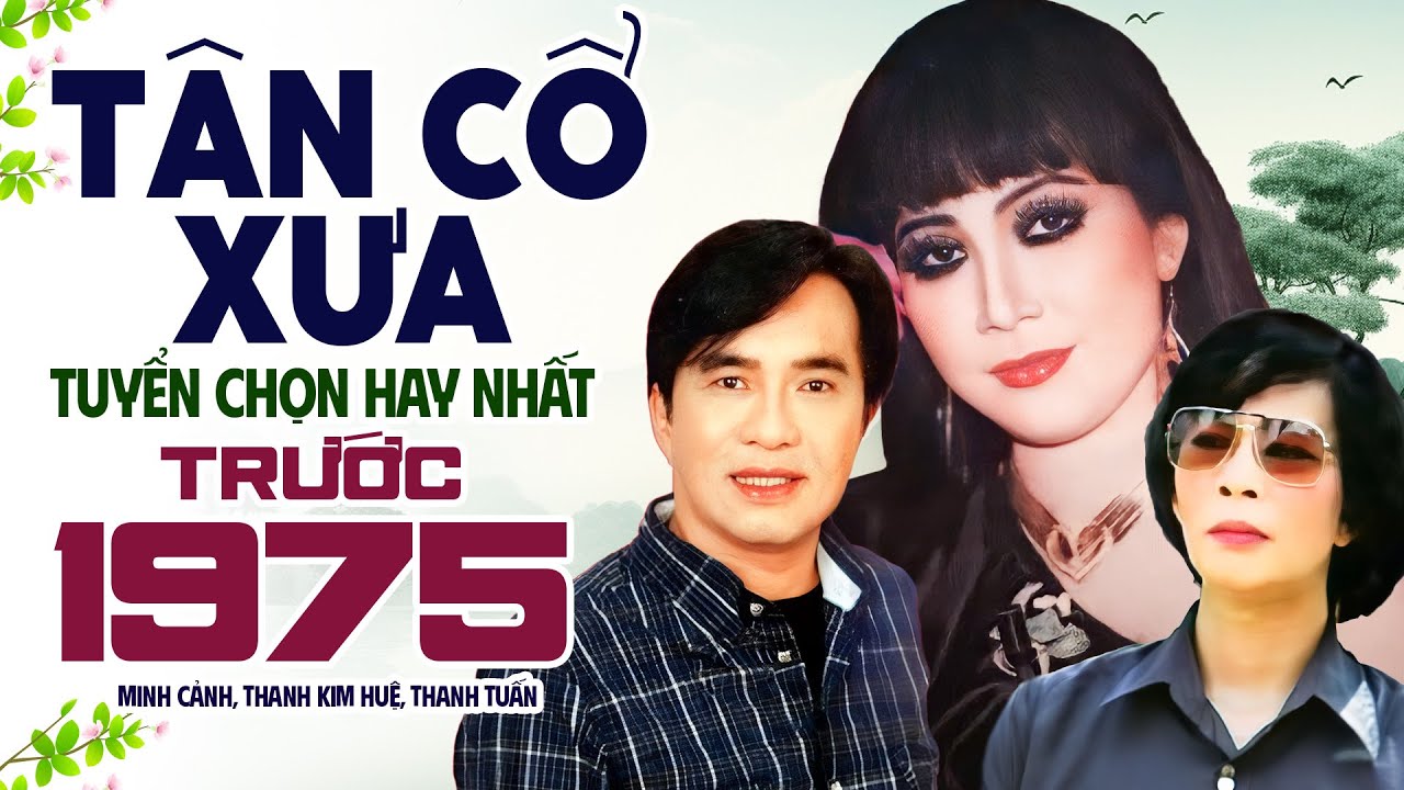 T&Acirc;N CỔ XƯA ĐƯỢC TUYỂN CHỌN HAY NHẤT TRƯỚC 1975 DANH CA MINH CẢNH, THANH KIM HUỆ, THANH TUẤN