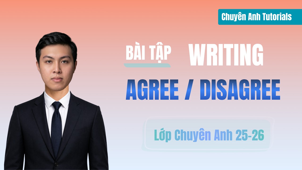 Lớp Chuyên Anh 25-26 – Day 107 (Cách Triển Khai Essay Dạng Agree Disagree)
