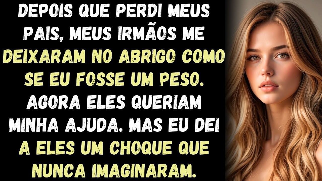 'Depois que perdi meus pais, meus irmãos me deixaram no abrigo como se eu fosse um peso  Agora,