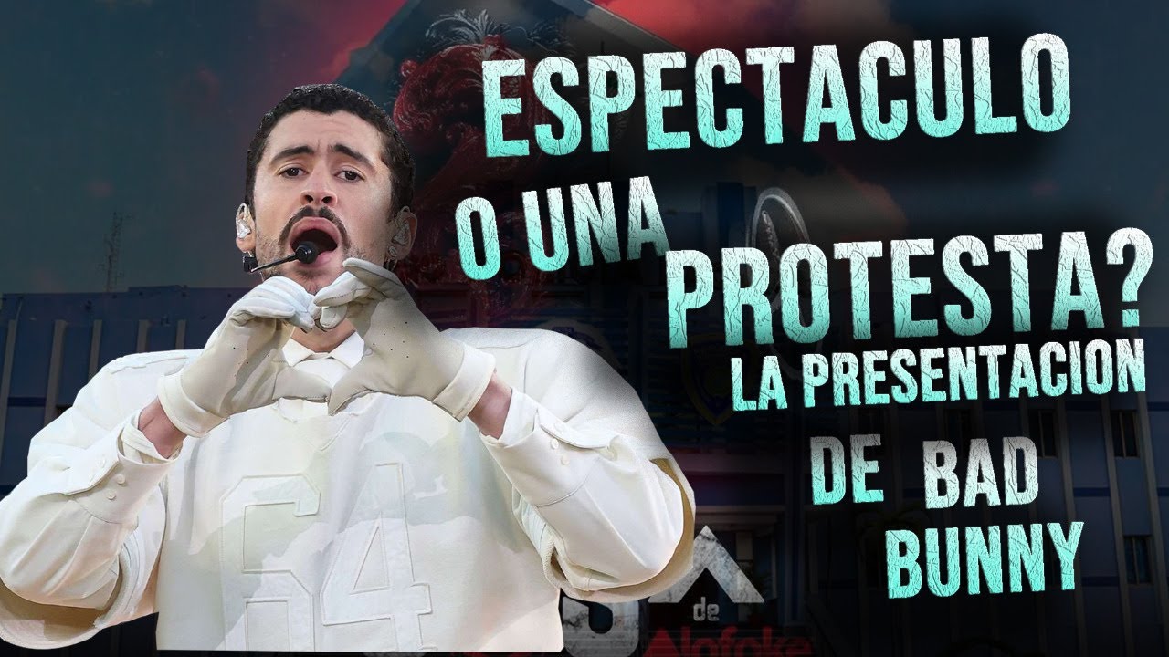 LA PRESENTACION DE BAD BUNNY EN EL  FUE UN MENSAJE O FUE UN ESPECTACULO?