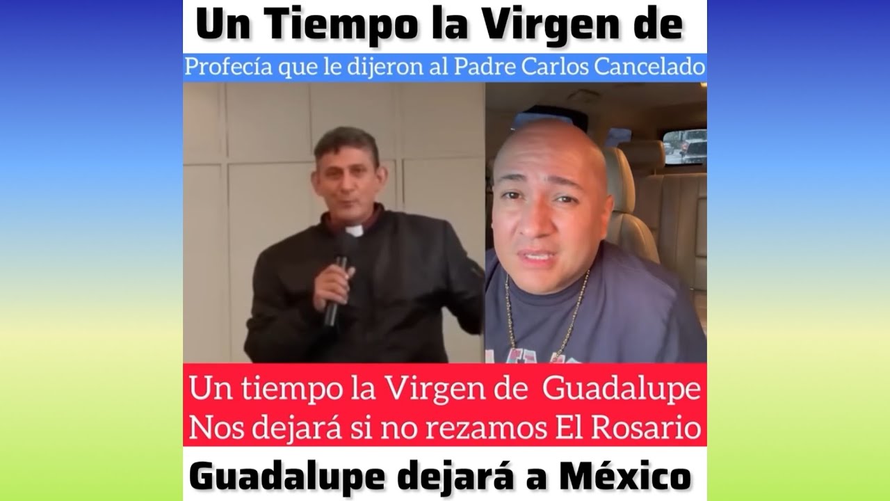 Padre Carlos Cancelado dice que un día la virgen de Guadalupe dejará a México