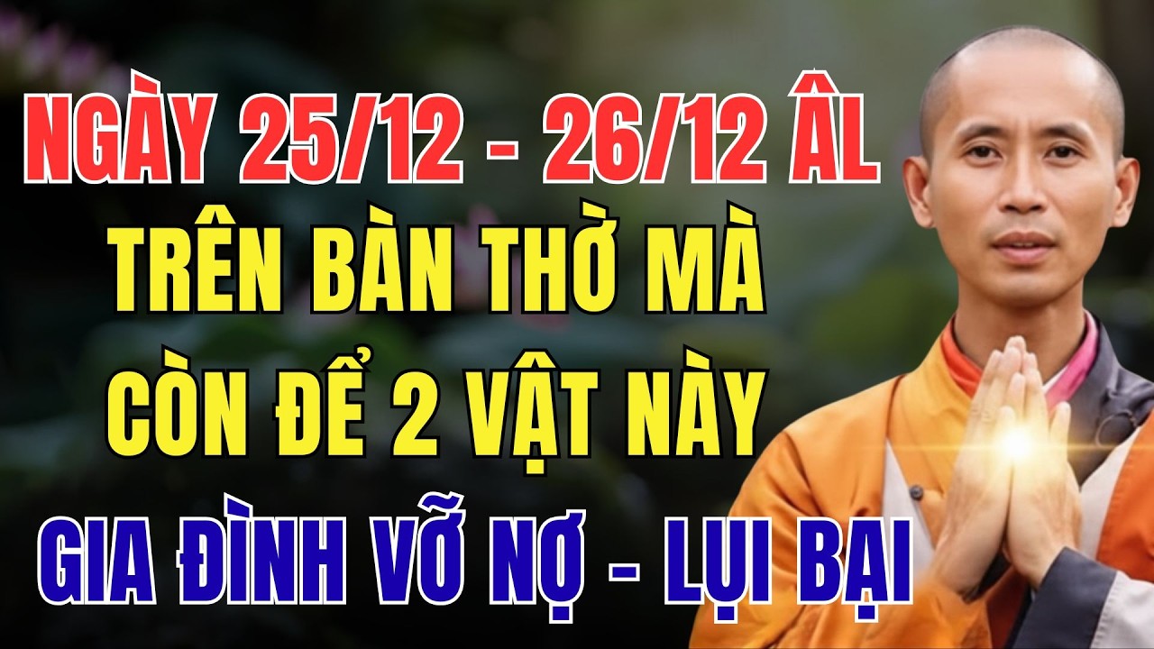 NGÀY 25/12 - 26/12 ÂM LỊCH, TRÊN BÀN THỜ MÀ CÒN ĐỂ 2 VẬT NÀY, GIA ĐÌNH VỠ NỢ - LỤI BẠI