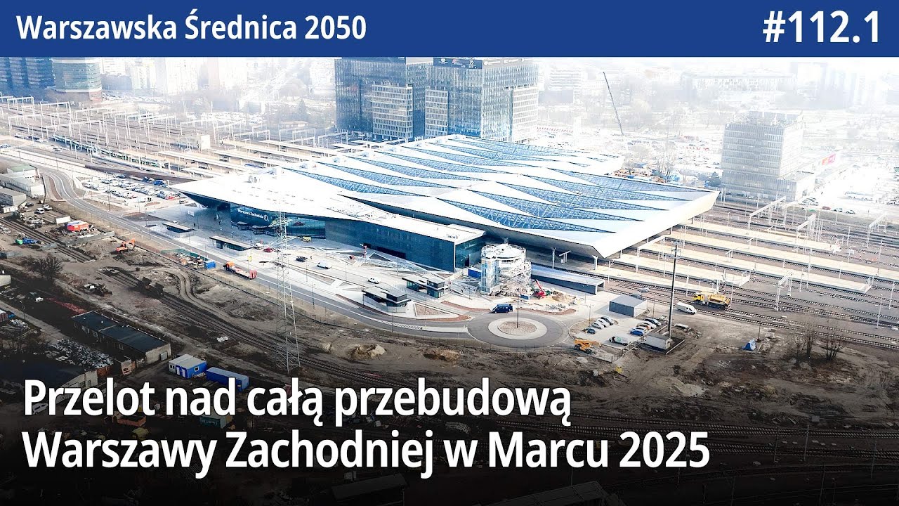 #112.1 Przelot nad całą przebudową Warszawy Zachodniej w Marcu 2025 - Warszawska Średnica 2050