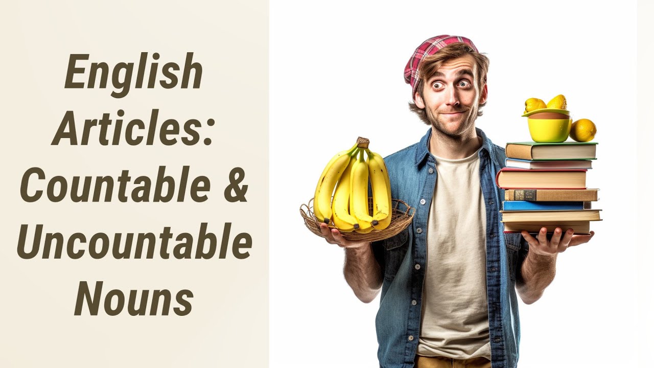 Understanding Articles in English: Countable & Uncountable Nouns